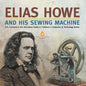 Elias Howe and His Sewing Machine U.S. Economy in the mid-1800s Grade 5 Children's Computers & Technology Books - Paperback