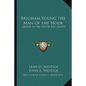 Brigham Young the Man of the Hour: Leader of the Latter Day Saints - Paperback