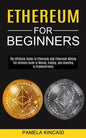 Ethereum for Beginners: The Ultimate Guide to Mining, Trading, and Investing in Cryptocurrency (The Ultimate Guide to Ethereum and Ethereum Mining) - Paperback