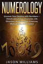 Numerology: Uncover Your Destiny with Numbers-Details about Your Character, Life Direction, Relationships, Finances, Motivations, and Talents! - Paperback