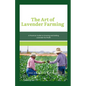 The Art of Lavender Farming: A Practical Guide to Growing and Selling Lavender for Profit - Paperback