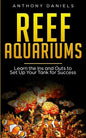 Reef Aquariums: Learn the Ins and Outs to Set Up Your Tank for Success - Paperback