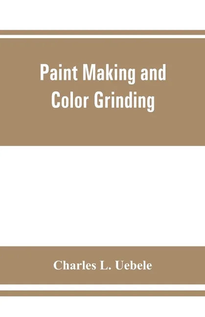 Paint making and color grinding; a practical treatise for paint manufacturers and factory managers, including comprehensive information regarding fact - Paperback