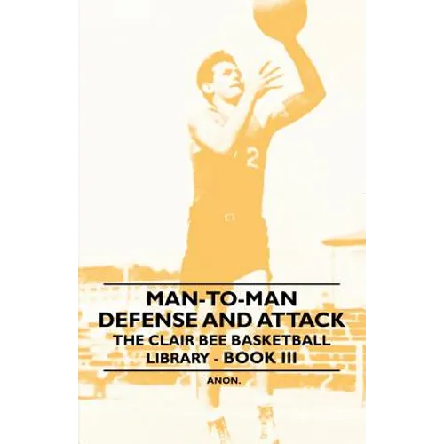 Man-To-Man Defense and Attack - The Clair Bee Basketball Library - Book III - Paperback