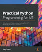 Practical Python Programming for IoT: Build advanced IoT projects using a Raspberry Pi 4, MQTT, RESTful APIs, WebSockets, and Python 3 - Paperback