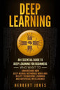 Deep Learning: An Essential Guide to Deep Learning for Beginners Who Want to Understand How Deep Neural Networks Work and Relate to M - Paperback