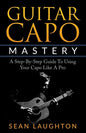 Guitar Capo Mastery: A Step-By-Step Guide To Using Your Capo Like A Pro - Paperback