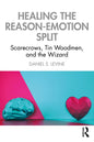 Healing the Reason-Emotion Split: Scarecrows, Tin Woodmen, and the Wizard - Paperback