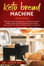 Keto Bread Machine: The simple step by step guide with easy, delicious and perfect ketogenic recipes for baking homemade bread. Ketogenic - Paperback