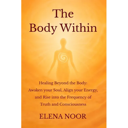 The Body Within: Healing Beyond the Body: Awaken the Soul. Align Your Energy, and Rise into the Frequency of Truth and Consciousness - Paperback