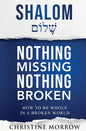 Shalom - Nothing Missing Nothing Broken: How to Be Whole in a Broken World - Hardcover