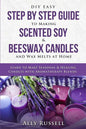 DIY Easy Step By Step Guide to Making Scented Soy & Beeswax Candles and Wax Melts at Home: Learn to Make Seasonal & Healing Candles with Aromatherapy - Paperback