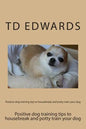 Positive dog training tips to housebreak and potty train your dog: How to train your dogs in easy steps - Paperback