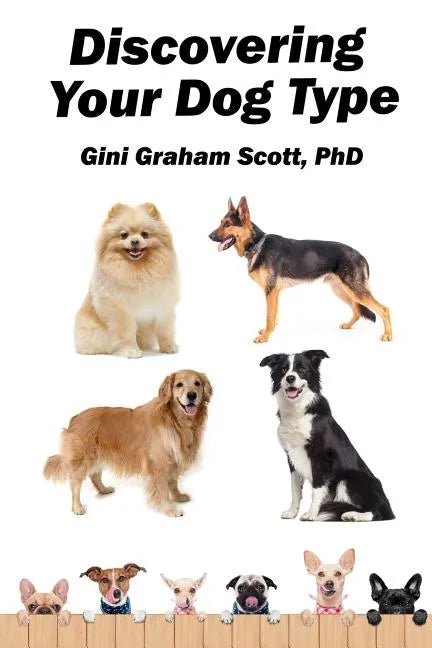 Discovering Your Dog Type: A New System for Understanding Yourself and Others, Improving Your Relationships, and Getting What You Want in Life - Paperback