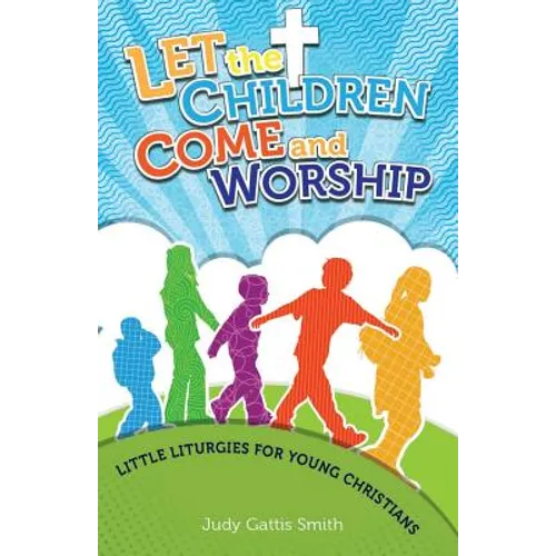 Let the Children Come and Worship: Little Liturgies for Young Christians - Paperback
