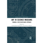 Art in Science Museums: Towards a Post-Disciplinary Approach - Paperback