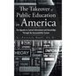 The Takeover of Public Education in America: The Agenda to Control Information and Knowledge Through the Accountability System - Hardcover