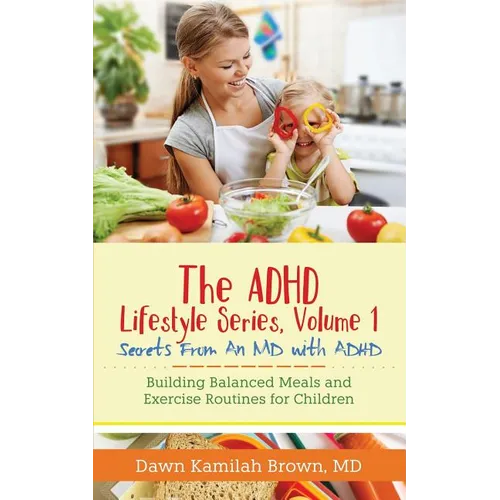 The ADHD Lifestyle Series, Volume 1: Secrets from an MD with ADHD: Building Balanced Meals and Exercise Routines for Children - Paperback