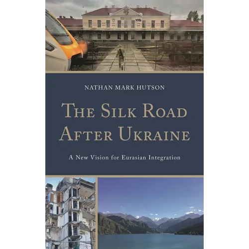 The Silk Road After Ukraine: A New Vision for Eurasian Integration - Hardcover