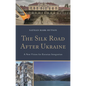 The Silk Road After Ukraine: A New Vision for Eurasian Integration - Hardcover