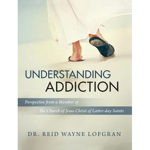 Understanding Addiction: Perspective from a Member of the Church of Jesus Christ of Latter-day Saints - Hardcover