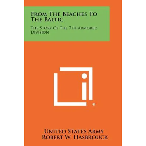 From The Beaches To The Baltic: The Story Of The 7th Armored Division - Paperback