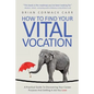How To Find Your Vital Vocation: A Practical Guide To Discovering Your Career Purpose And Getting A Job You Love - Paperback