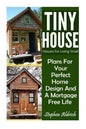 Tiny House: Houses For Living Small: Plans For Your Perfect Home Design And A Mortgage Free Life (Tiny Homes, Tiny House Plans, Su - Paperback