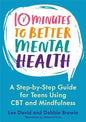 10 Minutes to Better Mental Health: A Step-By-Step Guide for Teens Using CBT and Mindfulness - Paperback