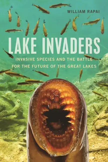 Lake Invaders: Invasive Species and the Battle for the Future of the Great Lakes - Paperback