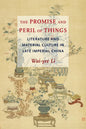 The Promise and Peril of Things: Literature and Material Culture in Late Imperial China - Paperback
