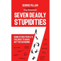 The Seven Deadly Stupidities: Using Other People's Failures to Make Better Decisions - Paperback