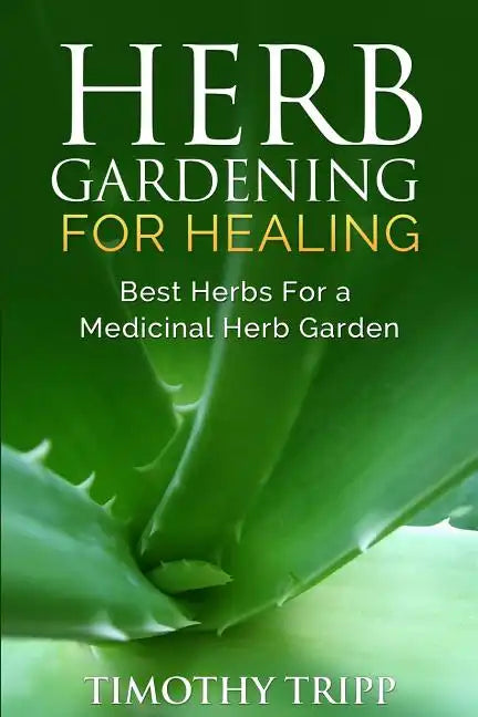 Herb Gardening For Healing: Best Herbs For a Medicinal Herb Garden - Paperback