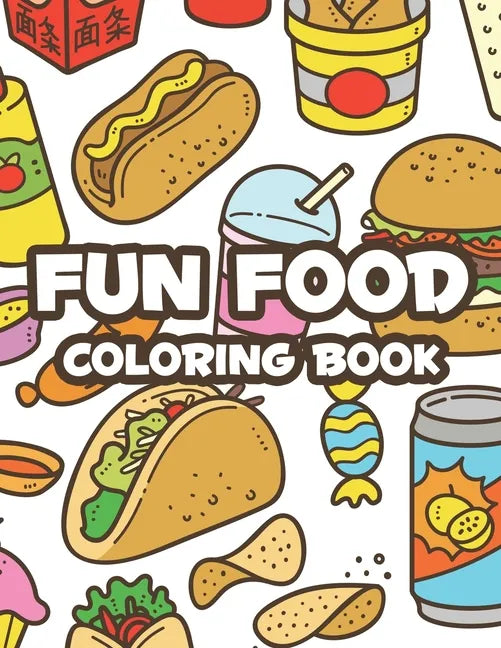 Fun Food Coloring Book: Childrens Coloring Sheets Of Food Designs And Illustrations, Trace And Color Activity Pages About Food - Paperback