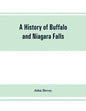 A history of Buffalo and Niagara Falls, including a concise account of the aboriginal inhabitants of this region; the first white explorers and missio - Paperback