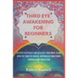 Third Eye Awakening for Beginners: 10 Steps to Activate and Decalcify Your Pineal Gland, Open the Third Eye Chakra, and Increase Mind Power Through Gu - Paperback