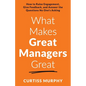 What Makes Great Managers Great: How to Raise Engagement, Give Feedback, and Answer the Questions No One's Asking - Paperback