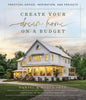 Create Your Dream Home on a Budget: Practical Advice, Inspiration, and Projects - Hardcover