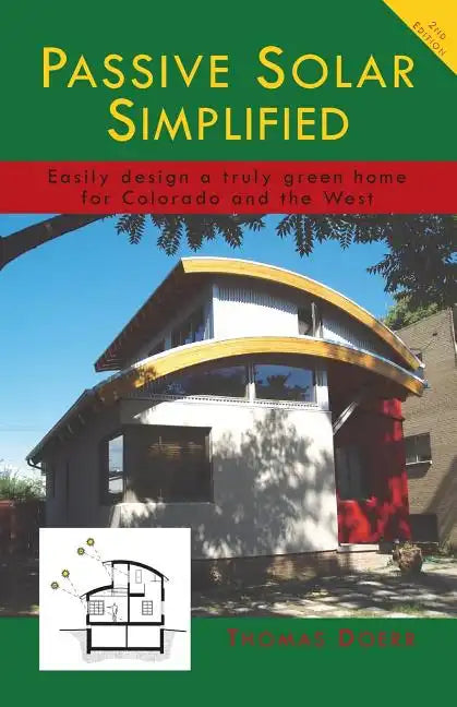 Passive Solar Simplified: Easily design a truly green house for Colorado and the West - Paperback
