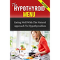The Hypothyroid Menu: Eating Well With The Natural Approach To Hypothyroidism - Paperback