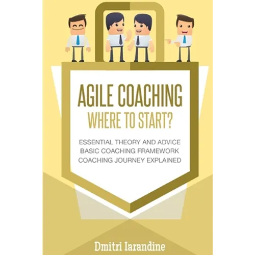 Agile Coaching: Where to Start?: Role Introduction and Basic Framework to get you going - Paperback