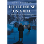 Little House on a Hill: A Journey of Life, Love and Legacy: Based on a True Story - Paperback