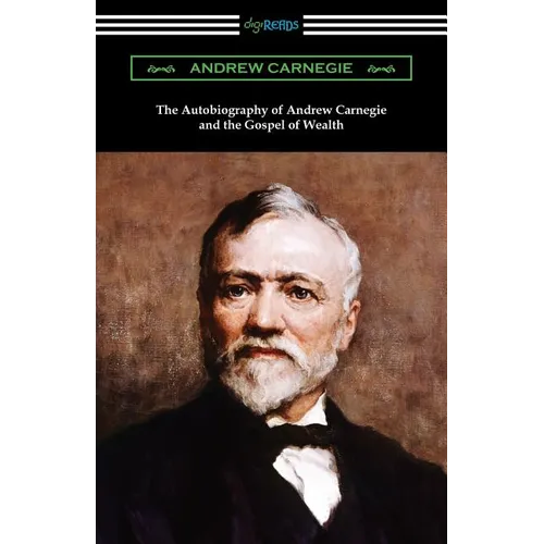 The Autobiography of Andrew Carnegie and The Gospel of Wealth - Paperback