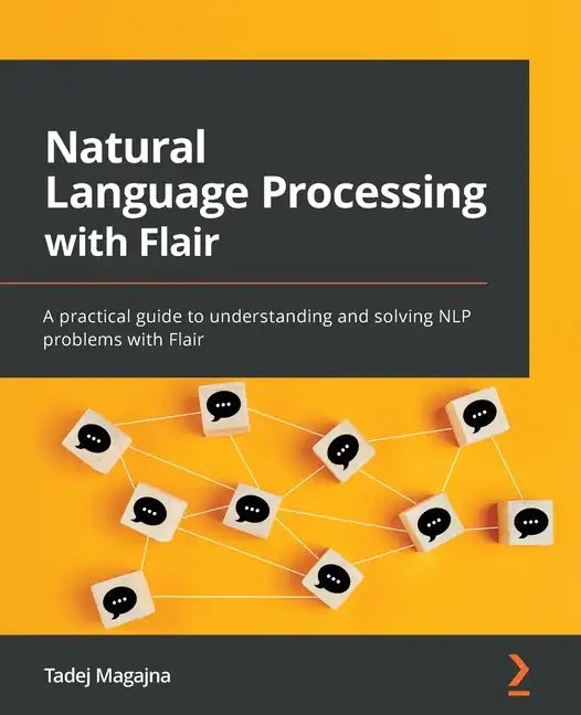 Natural Language Processing with Flair: A practical guide to understanding and solving NLP problems with Flair - Paperback