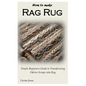 How to Make Rag Rug: Simple Beginners Guide to Transforming Fabrics Scraps into Rug - Paperback