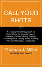 Call Your Shots: A Uniquely Workable Approach for Demystifying the Universal Laws of Business, Creating Winning Strategy, Unlocking Val - Hardcover