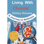 Living with Chronic Kidney Disease: A Journey to Wellness - Paperback