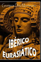 IBERICO EURASIÁTICO. Descifrando la lengua de los íberos.: Breve ensayo especulativo sobre el origen altaico/túrquico de la lengua íbera. - Paperback