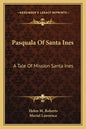 Pasquala of Santa Ines: A Tale of Mission Santa Ines - Paperback