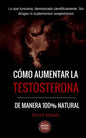Como aumentar la testosterona: De manera 100% natural y probada científicamente - Paperback